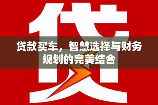 平度贷款买车，智慧选择与财务规划的完美结合