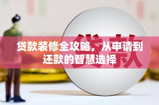 平度贷款装修全攻略，从申请到还款的智慧选择