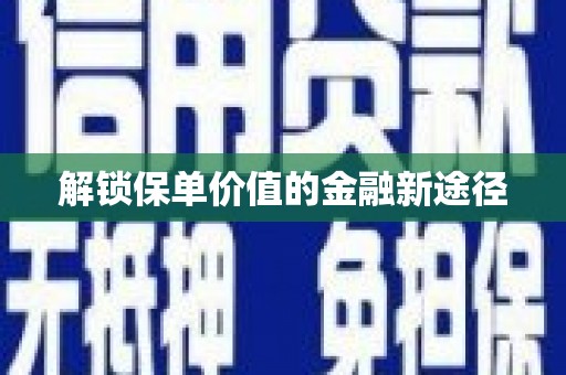 平度解锁保单价值的金融新途径