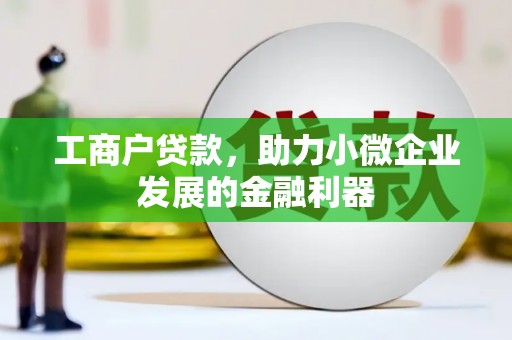 平度工商户贷款，助力小微企业发展的金融利器