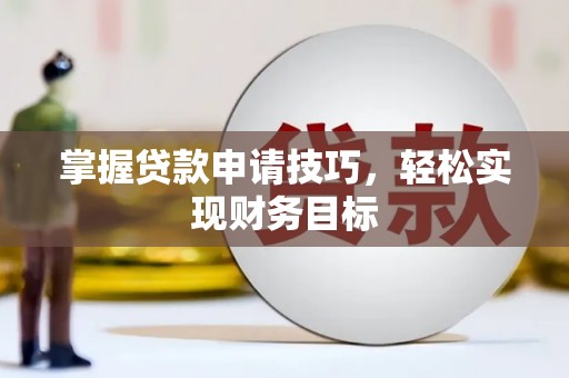 平度掌握贷款申请技巧，轻松实现财务目标