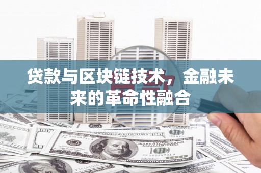 平度贷款与区块链技术，金融未来的革命性融合