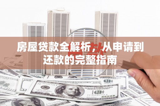 平度房屋贷款全解析，从申请到还款的完整指南