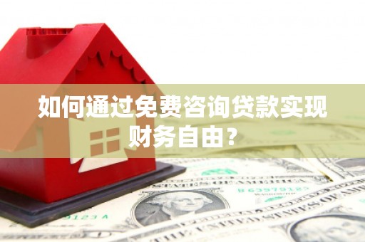 平度如何通过免费咨询贷款实现财务自由？