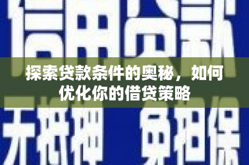 平度探索贷款条件的奥秘，如何优化你的借贷策略