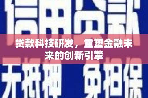平度贷款科技研发，重塑金融未来的创新引擎
