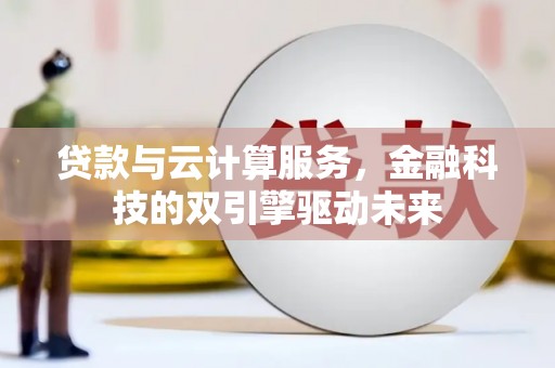 平度贷款与云计算服务，金融科技的双引擎驱动未来