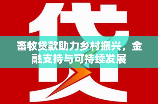 平度畜牧贷款助力乡村振兴，金融支持与可持续发展