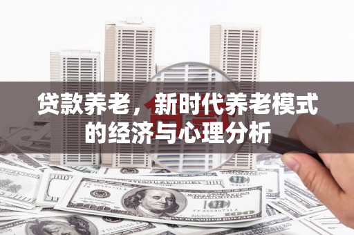 平度贷款养老，新时代养老模式的经济与心理分析
