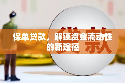 平度保单贷款，解锁资金流动性的新途径