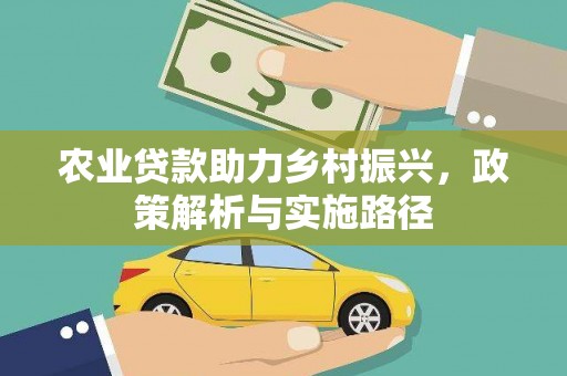 平度农业贷款助力乡村振兴，政策解析与实施路径
