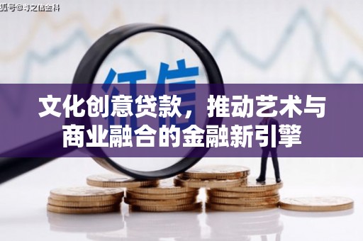 平度文化创意贷款，推动艺术与商业融合的金融新引擎