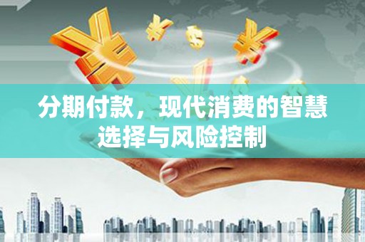 平度分期付款，现代消费的智慧选择与风险控制