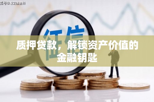 平度质押贷款，解锁资产价值的金融钥匙