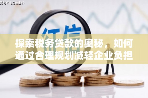 平度探索税务贷款的奥秘，如何通过合理规划减轻企业负担