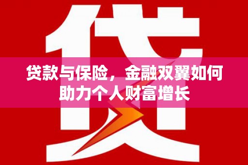 平度贷款与保险，金融双翼如何助力个人财富增长