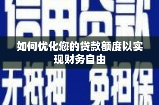 平度如何优化您的贷款额度以实现财务自由
