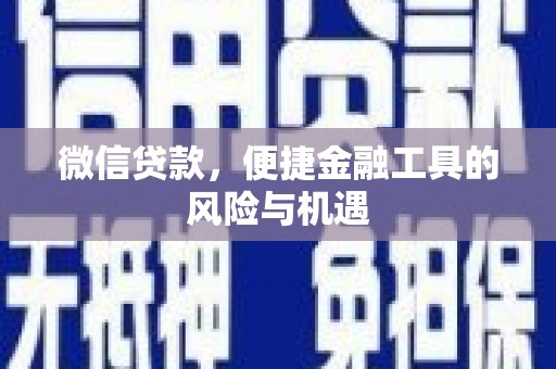 平度微信贷款，便捷金融工具的风险与机遇