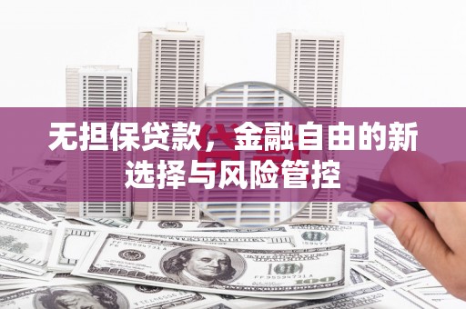 平度无担保贷款，金融自由的新选择与风险管控