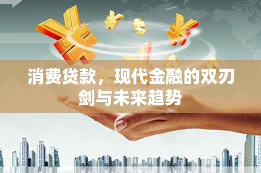 平度消费贷款，现代金融的双刃剑与未来趋势