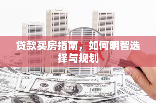 平度贷款买房指南，如何明智选择与规划