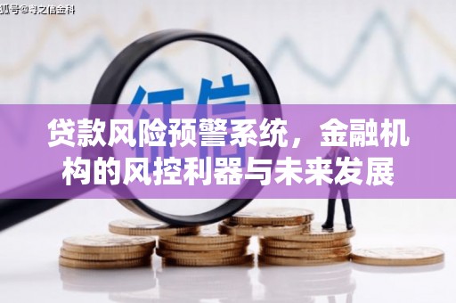 平度贷款风险预警系统，金融机构的风控利器与未来发展