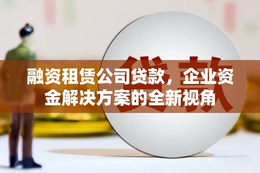 平度融资租赁公司贷款，企业资金解决方案的全新视角