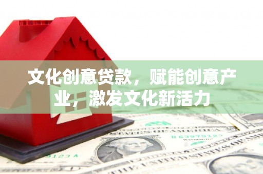 平度文化创意贷款，赋能创意产业，激发文化新活力