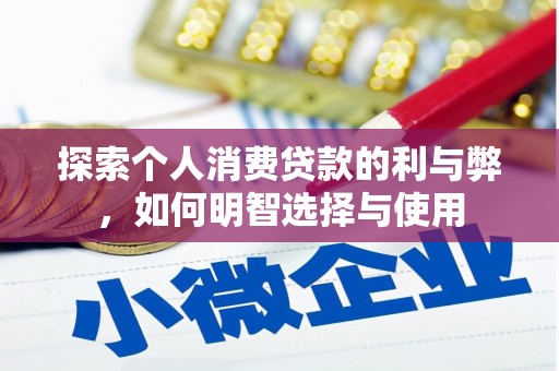 平度探索个人消费贷款的利与弊，如何明智选择与使用