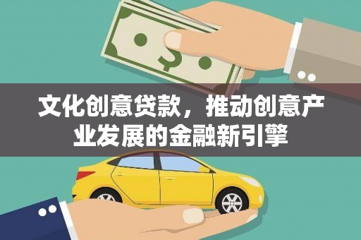 平度文化创意贷款，推动创意产业发展的金融新引擎