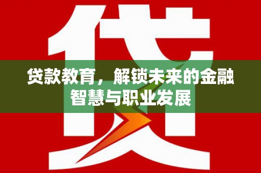 平度贷款教育，解锁未来的金融智慧与职业发展