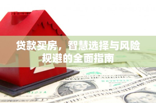 平度贷款买房，智慧选择与风险规避的全面指南