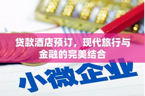 平度贷款酒店预订，现代旅行与金融的完美结合