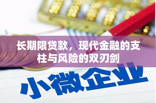 平度长期限贷款，现代金融的支柱与风险的双刃剑