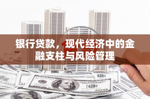 平度银行贷款，现代经济中的金融支柱与风险管理