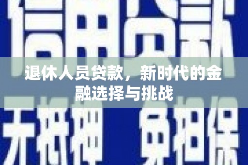 平度退休人员贷款，新时代的金融选择与挑战
