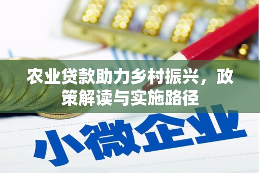 平度农业贷款助力乡村振兴，政策解读与实施路径