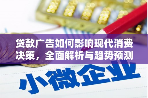 平度贷款广告如何影响现代消费决策，全面解析与趋势预测