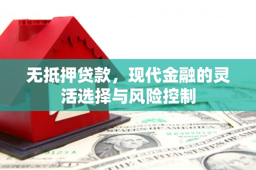 平度无抵押贷款，现代金融的灵活选择与风险控制