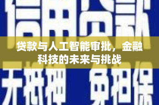 平度贷款与人工智能审批，金融科技的未来与挑战