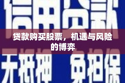 平度贷款购买股票，机遇与风险的博弈