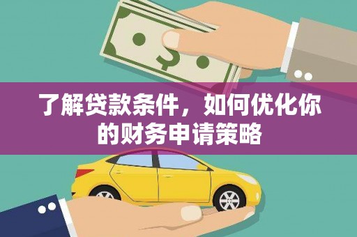 平度了解贷款条件，如何优化你的财务申请策略