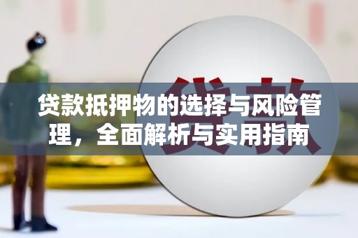 平度贷款抵押物的选择与风险管理，全面解析与实用指南