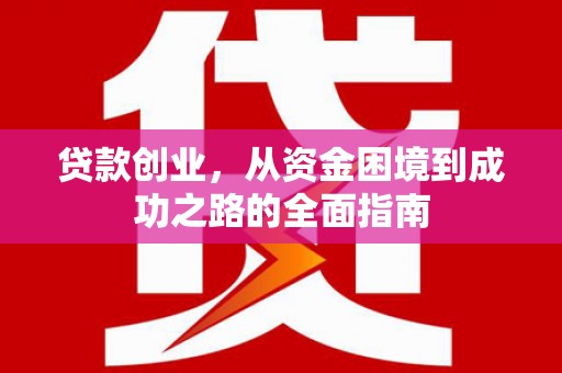 平度贷款创业，从资金困境到成功之路的全面指南