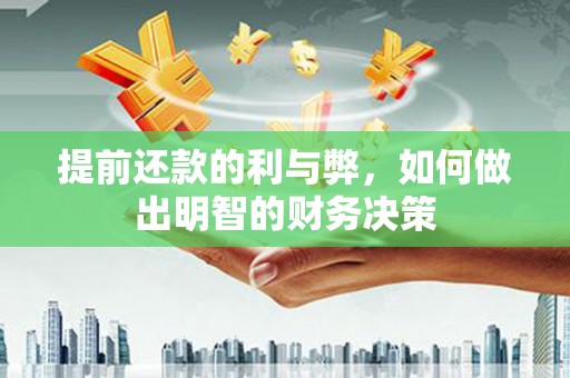 平度提前还款的利与弊，如何做出明智的财务决策