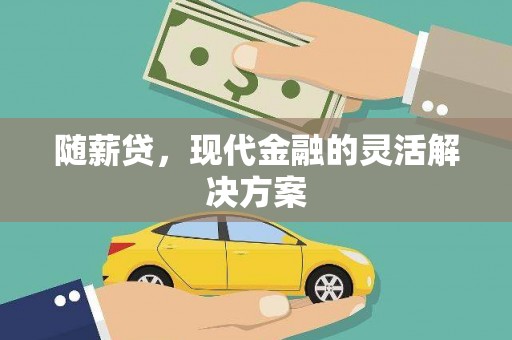 平度随薪贷，现代金融的灵活解决方案