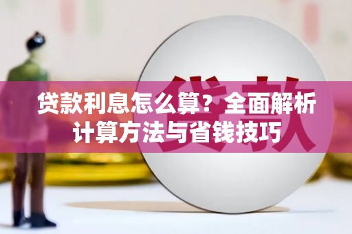 平度贷款利息怎么算？全面解析计算方法与省钱技巧