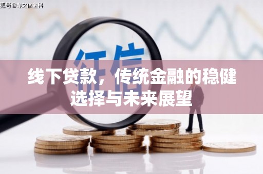 平度线下贷款，传统金融的稳健选择与未来展望