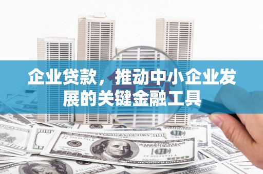 平度企业贷款，推动中小企业发展的关键金融工具