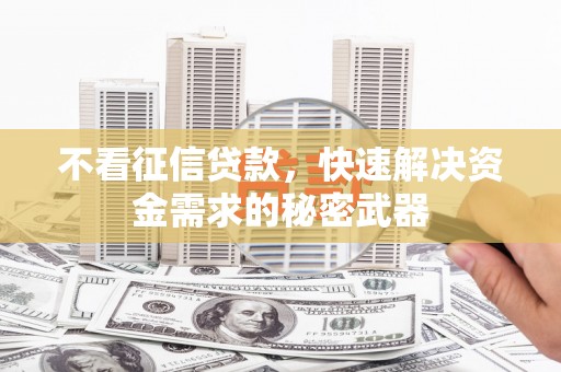 平度不看征信贷款，快速解决资金需求的秘密武器